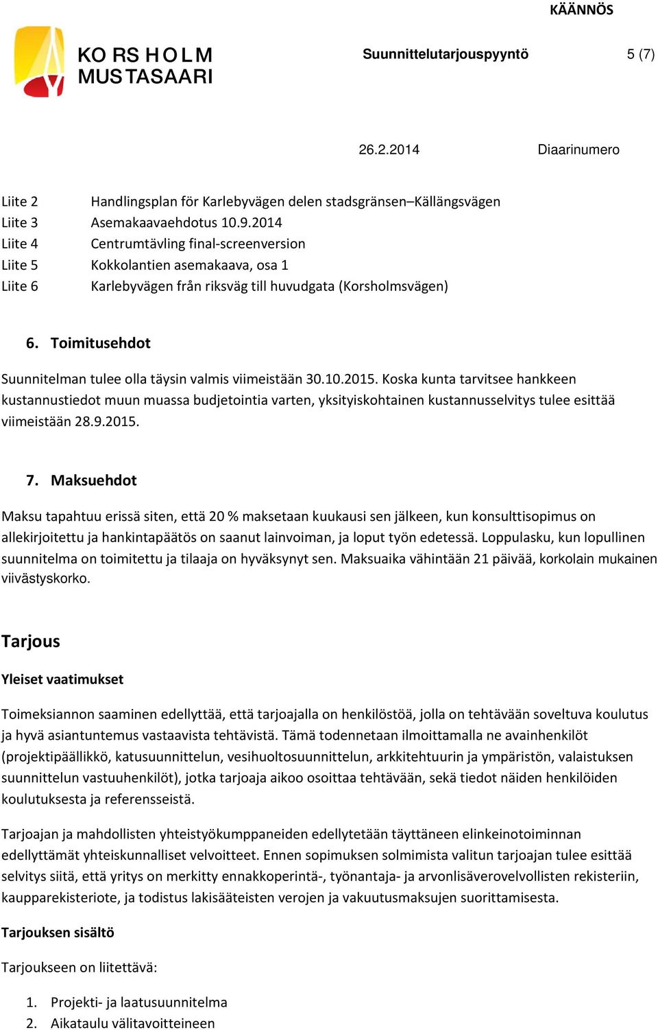 Toimitusehdot Suunnitelman tulee olla täysin valmis viimeistään 30.10.2015.