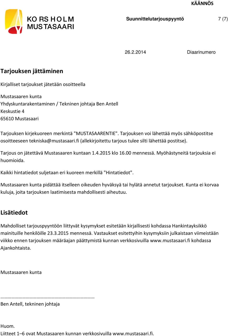 Tarjous on jätettävä Mustasaaren kuntaan 1.4.2015 klo 16.00 mennessä. Myöhästyneitä tarjouksia ei huomioida. Kaikki hintatiedot suljetaan eri kuoreen merkillä "Hintatiedot".