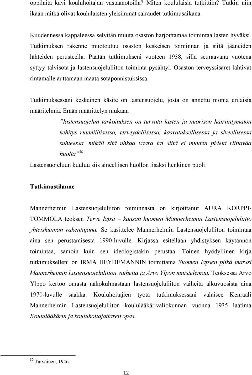 Päätän tutkimukseni vuoteen 1938, sillä seuraavana vuotena syttyy talvisota ja lastensuojeluliiton toiminta pysähtyi. Osaston terveyssisaret lähtivät rintamalle auttamaan maata sotaponnistuksissa.