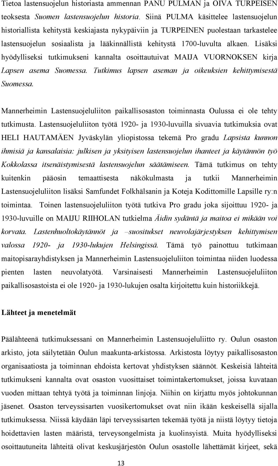 Lisäksi hyödylliseksi tutkimukseni kannalta osoittautuivat MAIJA VUORNOKSEN kirja Lapsen asema Suomessa. Tutkimus lapsen aseman ja oikeuksien kehittymisestä Suomessa.