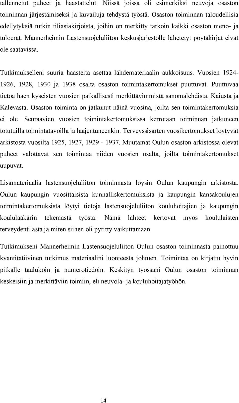 Mannerheimin Lastensuojeluliiton keskusjärjestölle lähetetyt pöytäkirjat eivät ole saatavissa. Tutkimukselleni suuria haasteita asettaa lähdemateriaalin aukkoisuus.