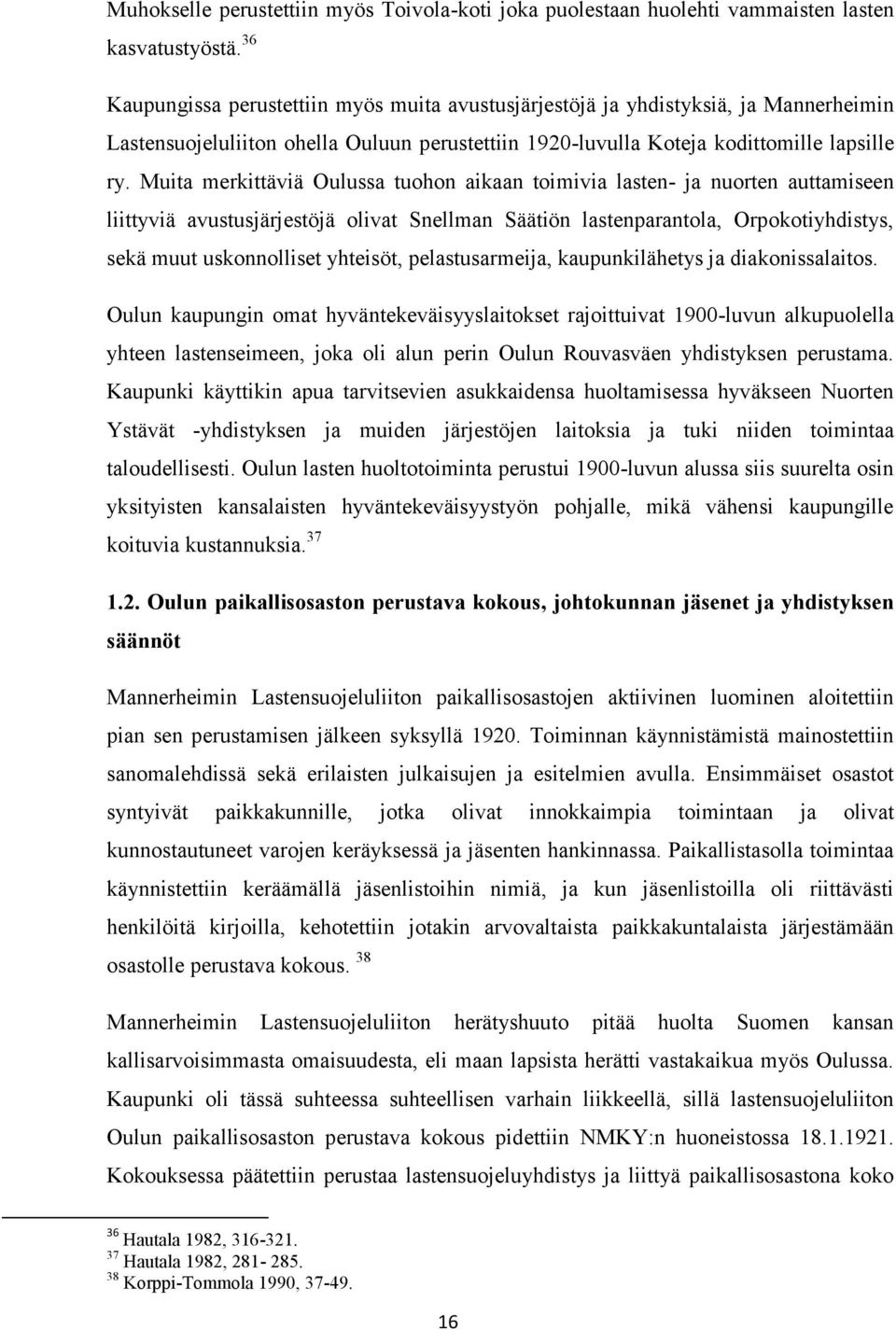 Muita merkittäviä Oulussa tuohon aikaan toimivia lasten- ja nuorten auttamiseen liittyviä avustusjärjestöjä olivat Snellman Säätiön lastenparantola, Orpokotiyhdistys, sekä muut uskonnolliset