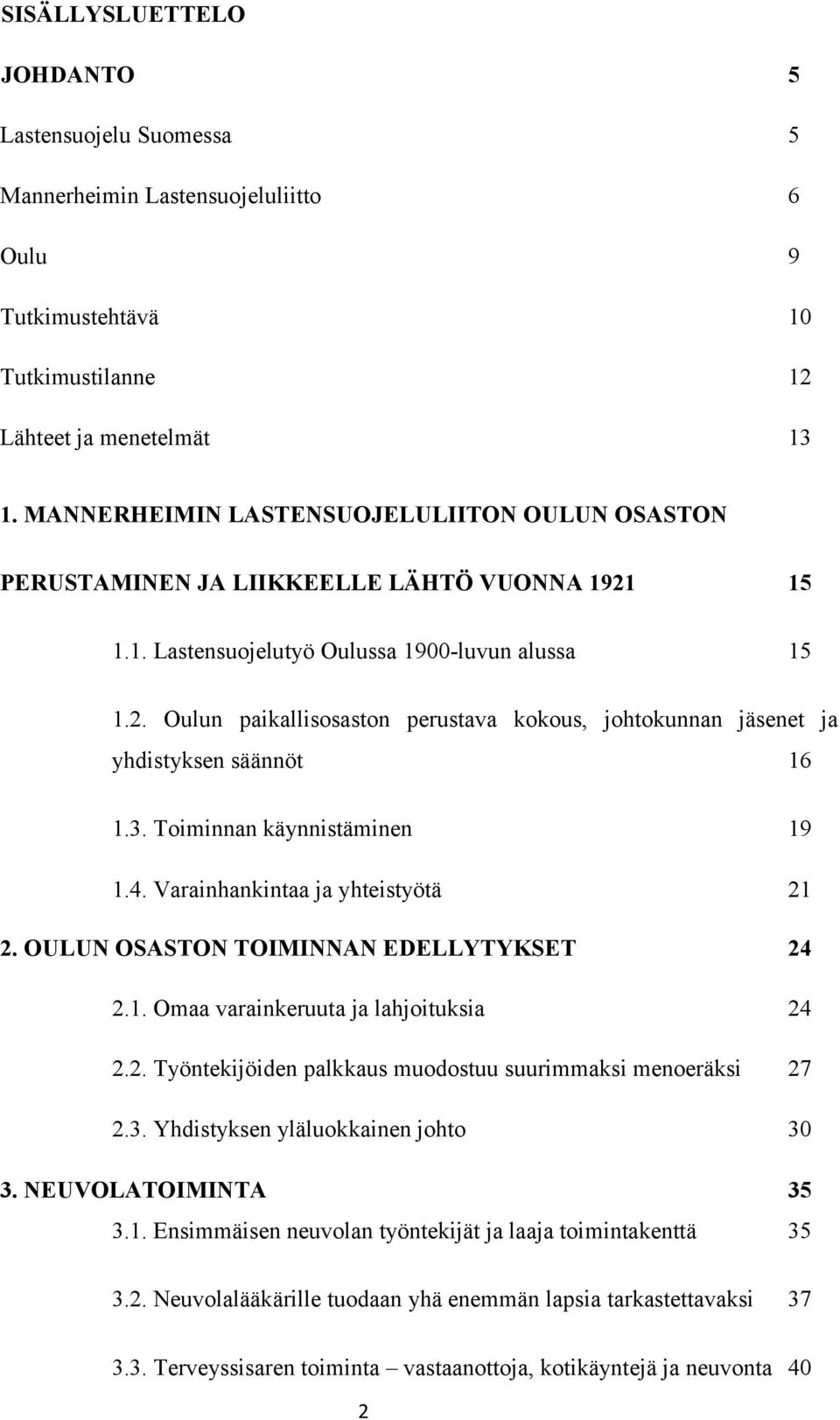 3. Toiminnan käynnistäminen 19 1.4. Varainhankintaa ja yhteistyötä 21 2. OULUN OSASTON TOIMINNAN EDELLYTYKSET 24 2.1. Omaa varainkeruuta ja lahjoituksia 24 2.2. Työntekijöiden palkkaus muodostuu suurimmaksi menoeräksi 27 2.