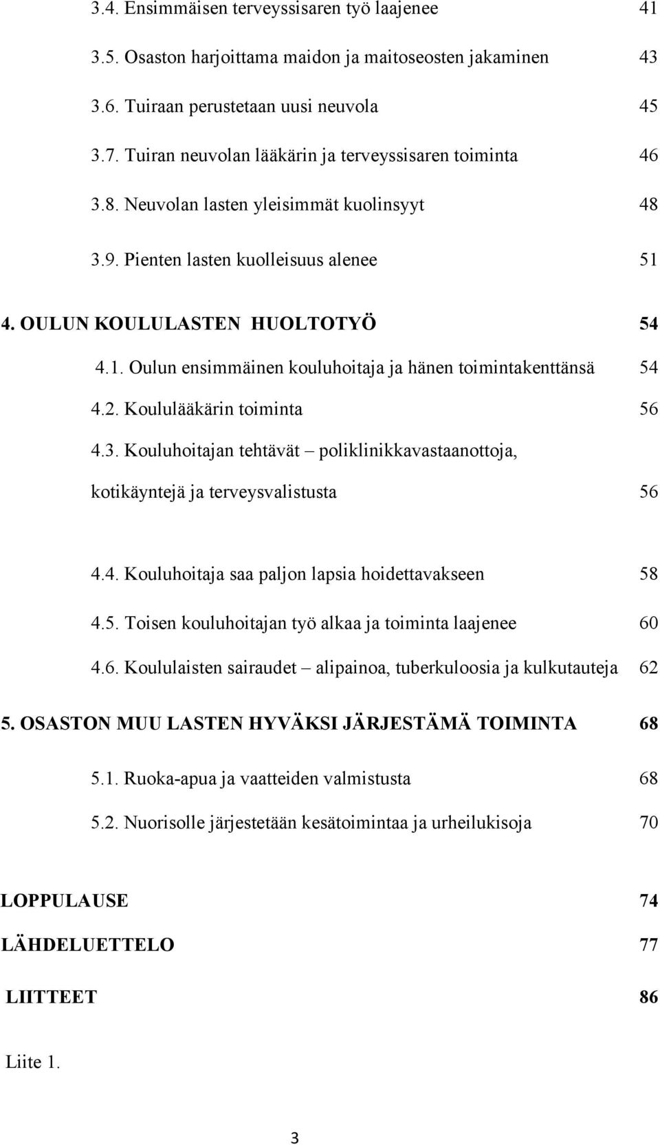 4. OULUN KOULULASTEN HUOLTOTYÖ 54 4.1. Oulun ensimmäinen kouluhoitaja ja hänen toimintakenttänsä 54 4.2. Koululääkärin toiminta 56 4.3.