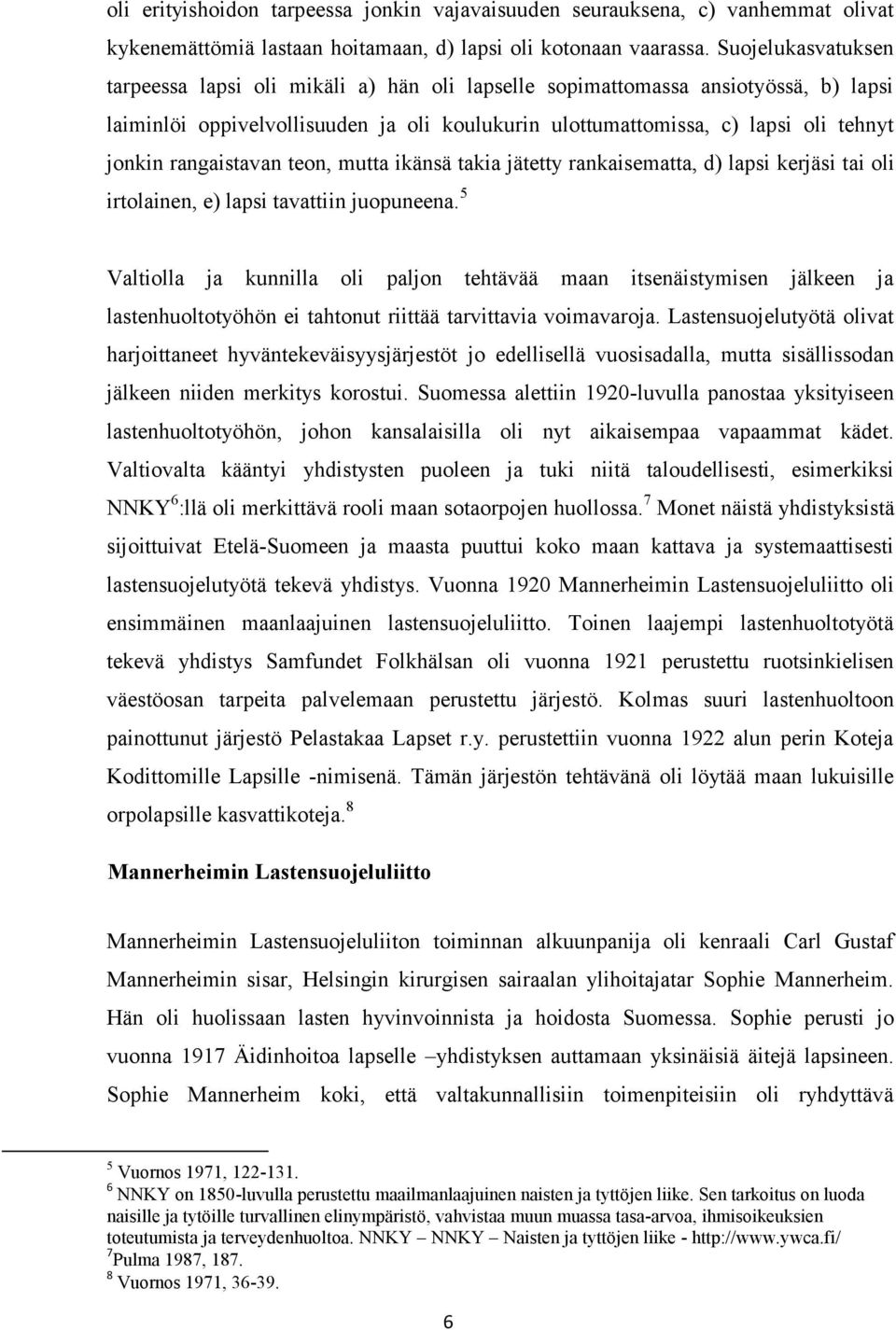 rangaistavan teon, mutta ikänsä takia jätetty rankaisematta, d) lapsi kerjäsi tai oli irtolainen, e) lapsi tavattiin juopuneena.