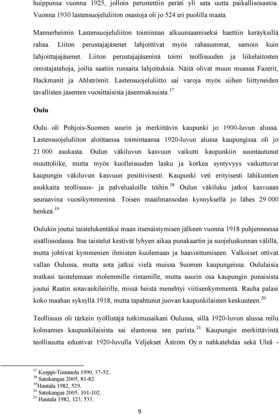 Liiton perustajajäseninä toimi teollisuuden ja liikelaitosten omistajatahoja, joilta saatiin runsaita lahjoituksia. Näitä olivat muun muassa Fazerit, Hackmanit ja Ahlströmit.