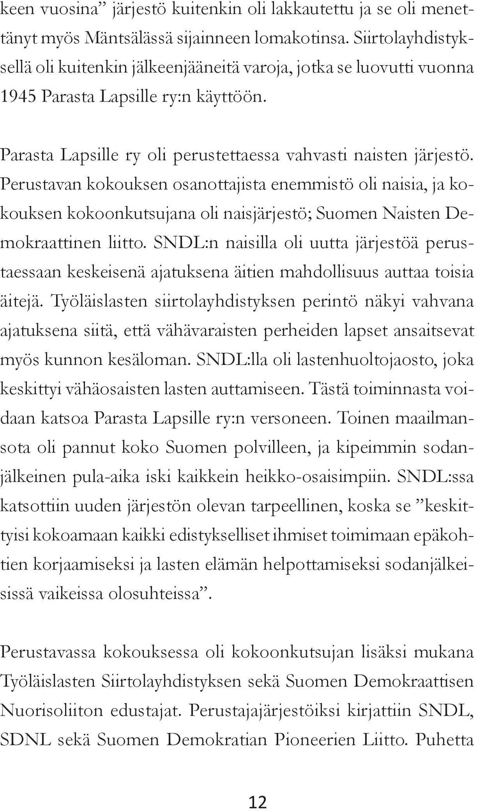 Perustavan kokouksen osanottajista enemmistö oli naisia, ja kokouksen kokoonkutsujana oli naisjärjestö; Suomen Naisten Demokraattinen liitto.