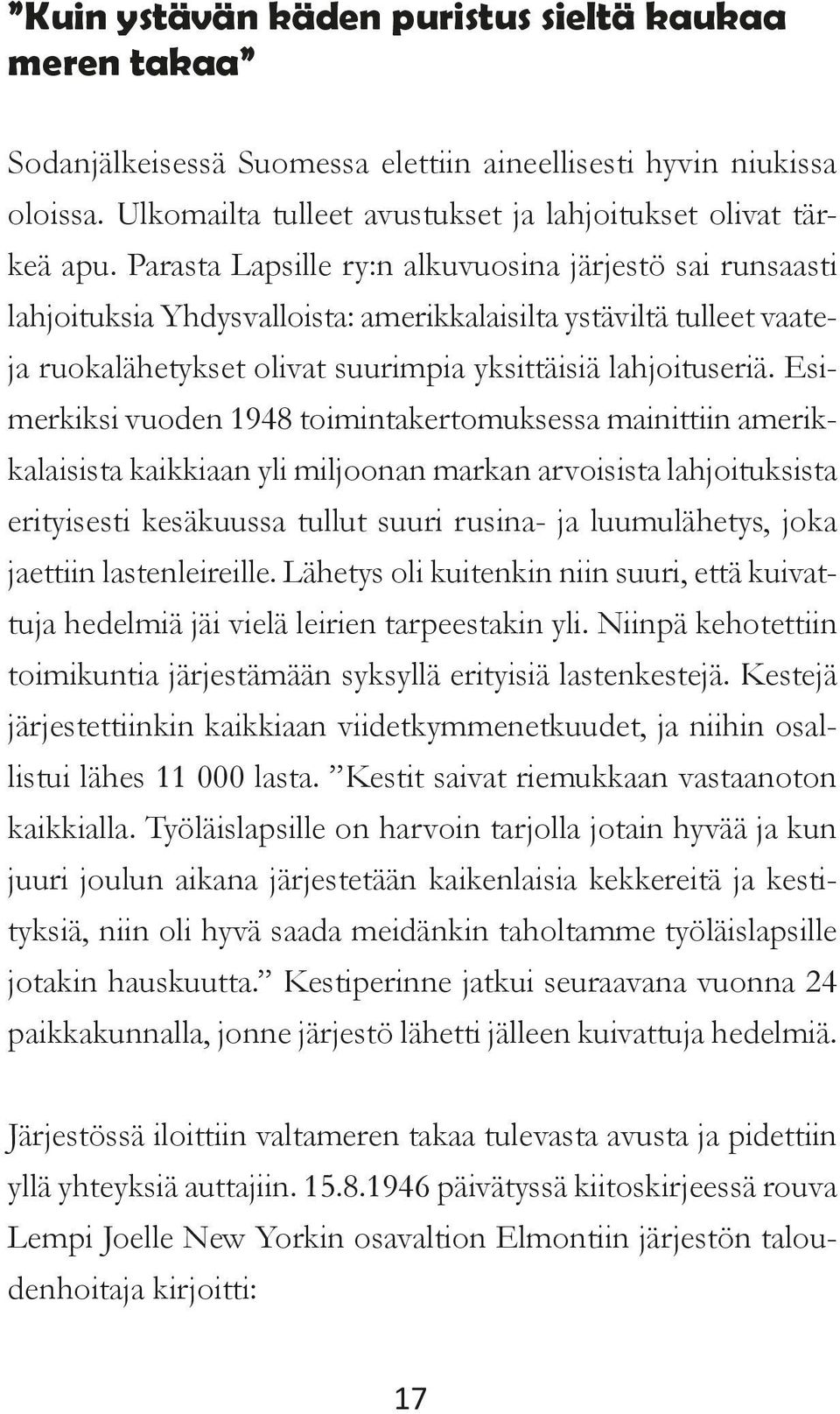 Esimerkiksi vuoden 1948 toimintakertomuksessa mainittiin amerikkalaisista kaikkiaan yli miljoonan markan arvoisista lahjoituksista erityisesti kesäkuussa tullut suuri rusina- ja luumulähetys, joka