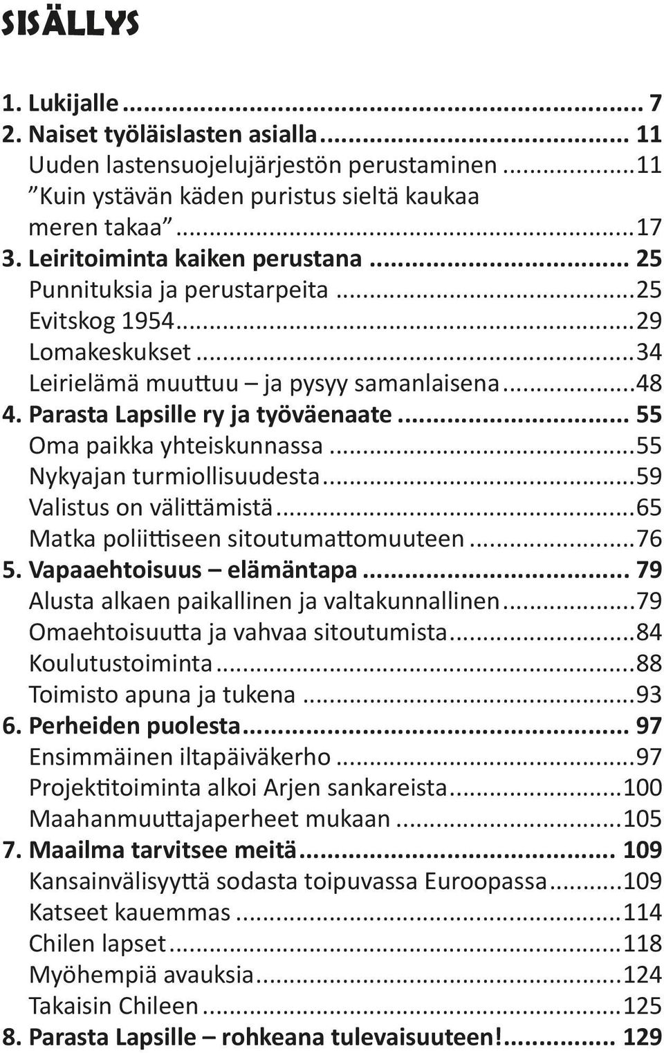 .. 55 Oma paikka yhteiskunnassa...55 Nykyajan turmiollisuudesta...59 Valistus on välittämistä...65 Matka poliittiseen sitoutumattomuuteen...76 5. Vapaaehtoisuus elämäntapa.