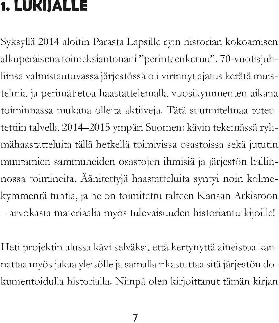 Tätä suunnitelmaa toteutettiin talvella 2014 2015 ympäri Suomen: kävin tekemässä ryhmähaastatteluita tällä hetkellä toimivissa osastoissa sekä jututin muutamien sammuneiden osastojen ihmisiä ja