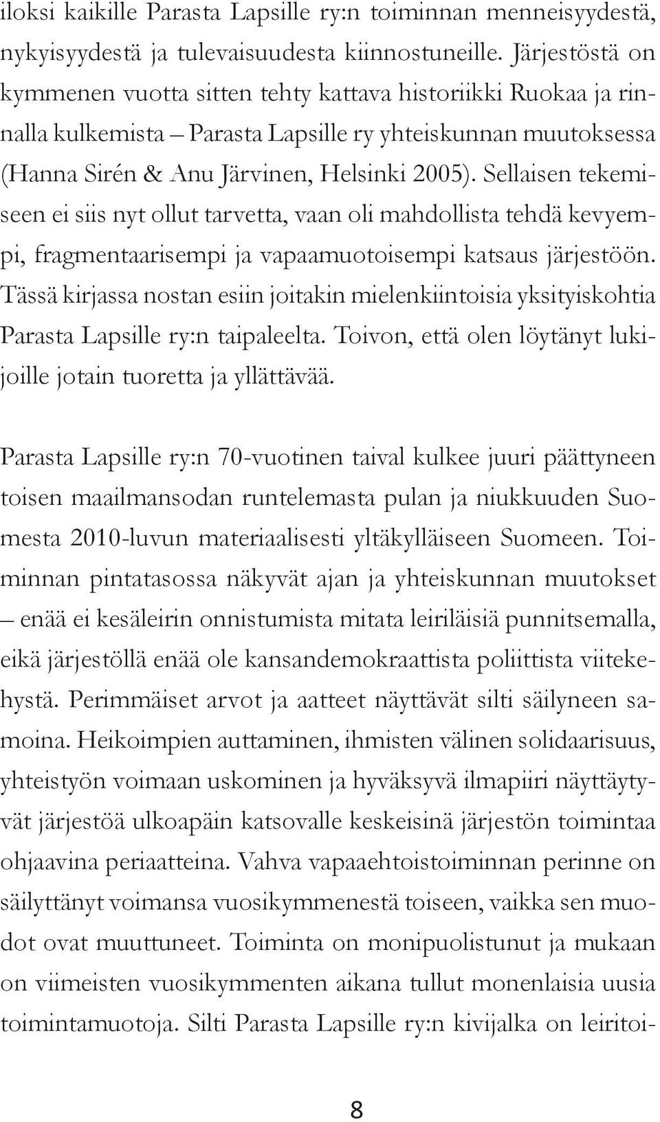 Sellaisen tekemiseen ei siis nyt ollut tarvetta, vaan oli mahdollista tehdä kevyempi, fragmentaarisempi ja vapaamuotoisempi katsaus järjestöön.