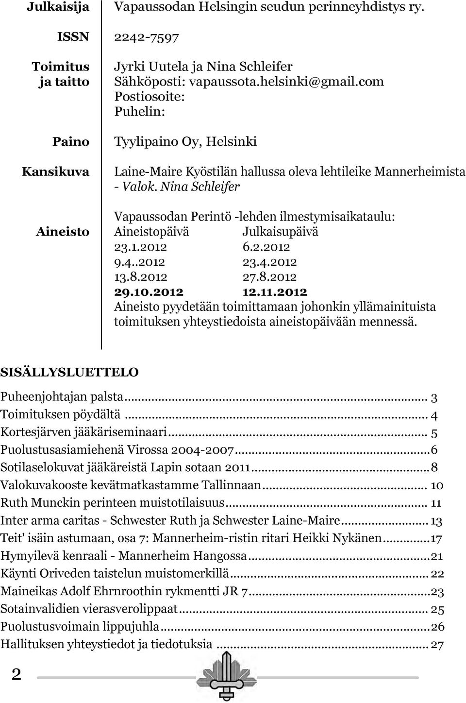 Nina Schleifer Vapaussodan Perintö -lehden ilmestymisaikataulu: Aineistopäivä Julkaisupäivä 23.1.2012 6.2.2012 9.4..2012 23.4.2012 13.8.2012 27.8.2012 29.10.2012 12.11.