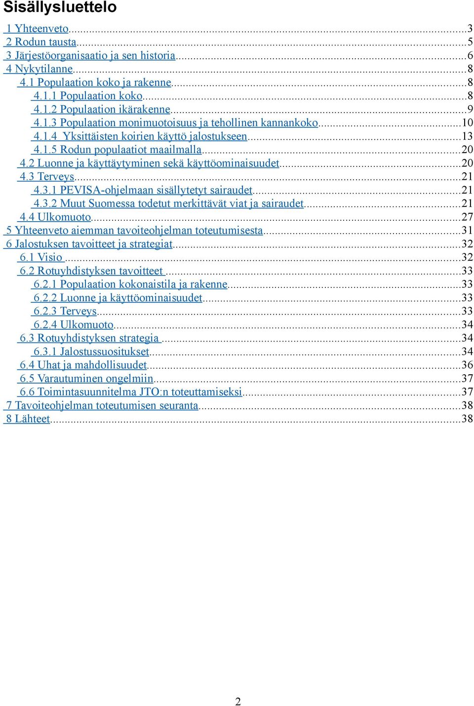 2 Luonne ja käyttäytyminen sekä käyttöominaisuudet...20 4.3 Terveys...21 4.3.1 PEVISA-ohjelmaan sisällytetyt sairaudet...21 4.3.2 Muut Suomessa todetut merkittävät viat ja sairaudet...21 4.4 Ulkomuoto.