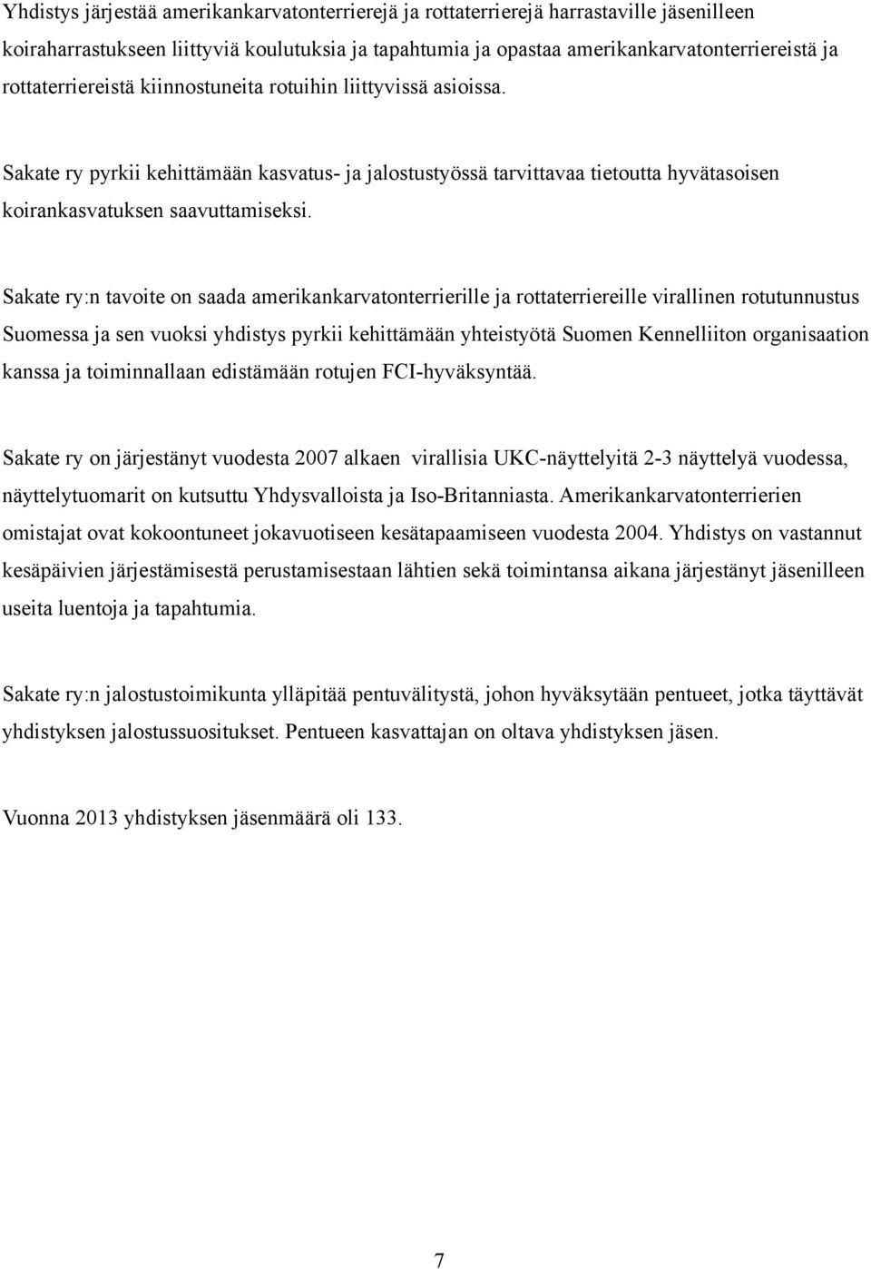 Sakate ry:n tavoite on saada amerikankarvatonterrierille ja rottaterriereille virallinen rotutunnustus Suomessa ja sen vuoksi yhdistys pyrkii kehittämään yhteistyötä Suomen Kennelliiton organisaation