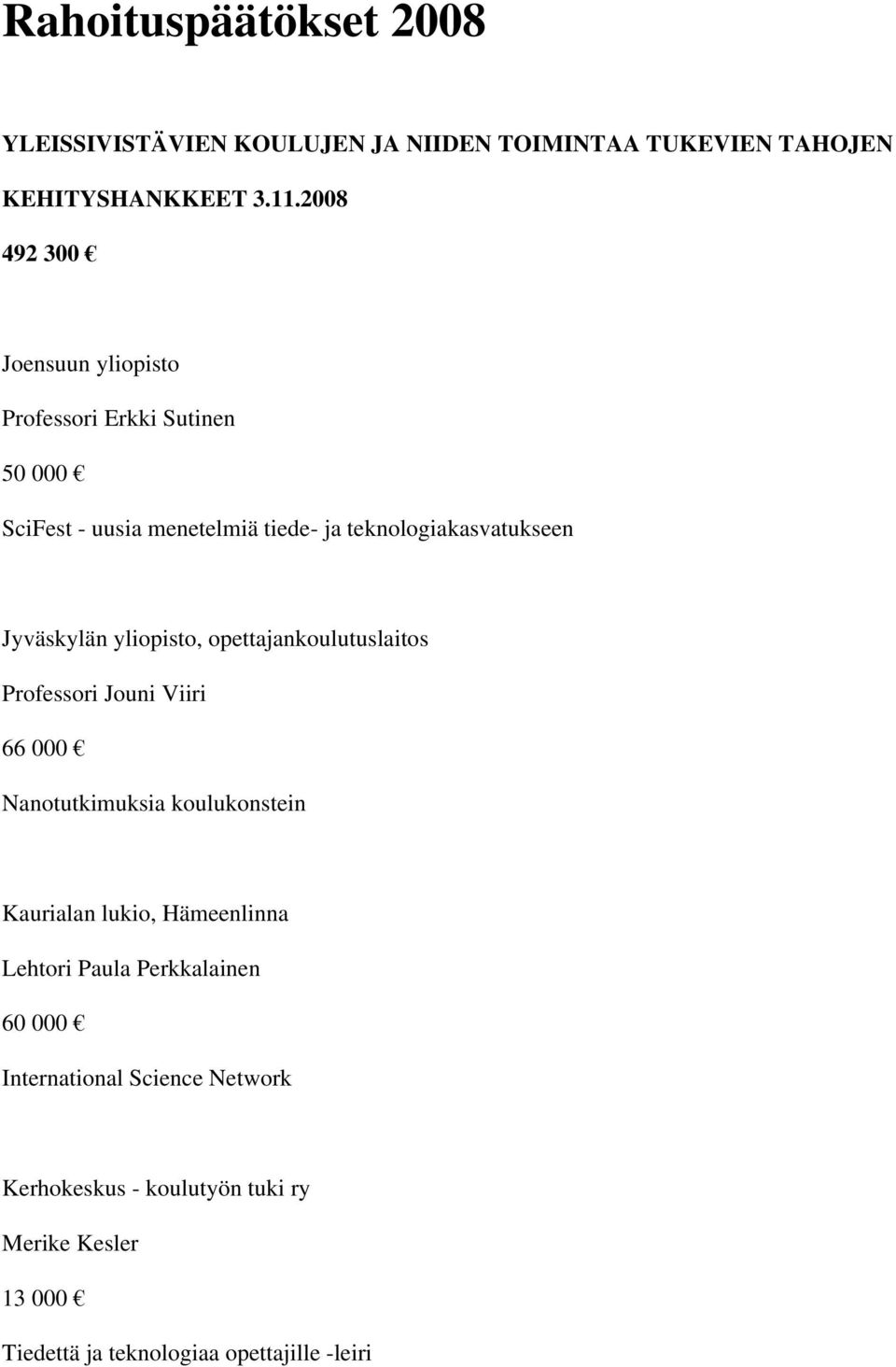 Jyväskylän yliopisto, opettajankoulutuslaitos Professori Jouni Viiri 66 000 Nanotutkimuksia koulukonstein Kaurialan lukio,