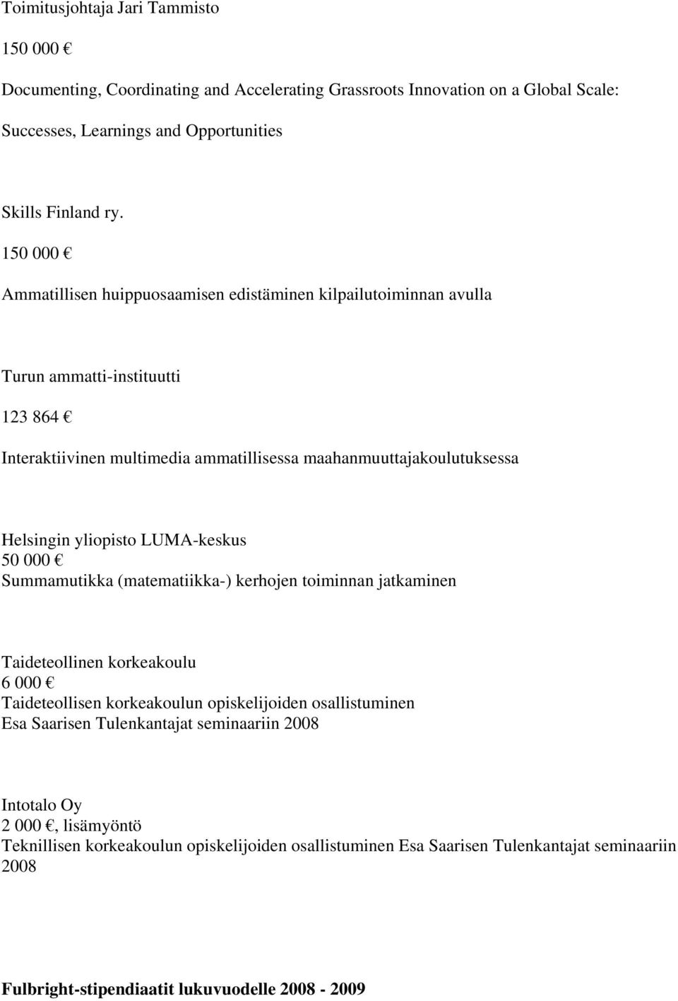 yliopisto LUMA-keskus 50 000 Summamutikka (matematiikka-) kerhojen toiminnan jatkaminen Taideteollinen korkeakoulu 6 000 Taideteollisen korkeakoulun opiskelijoiden osallistuminen Esa Saarisen