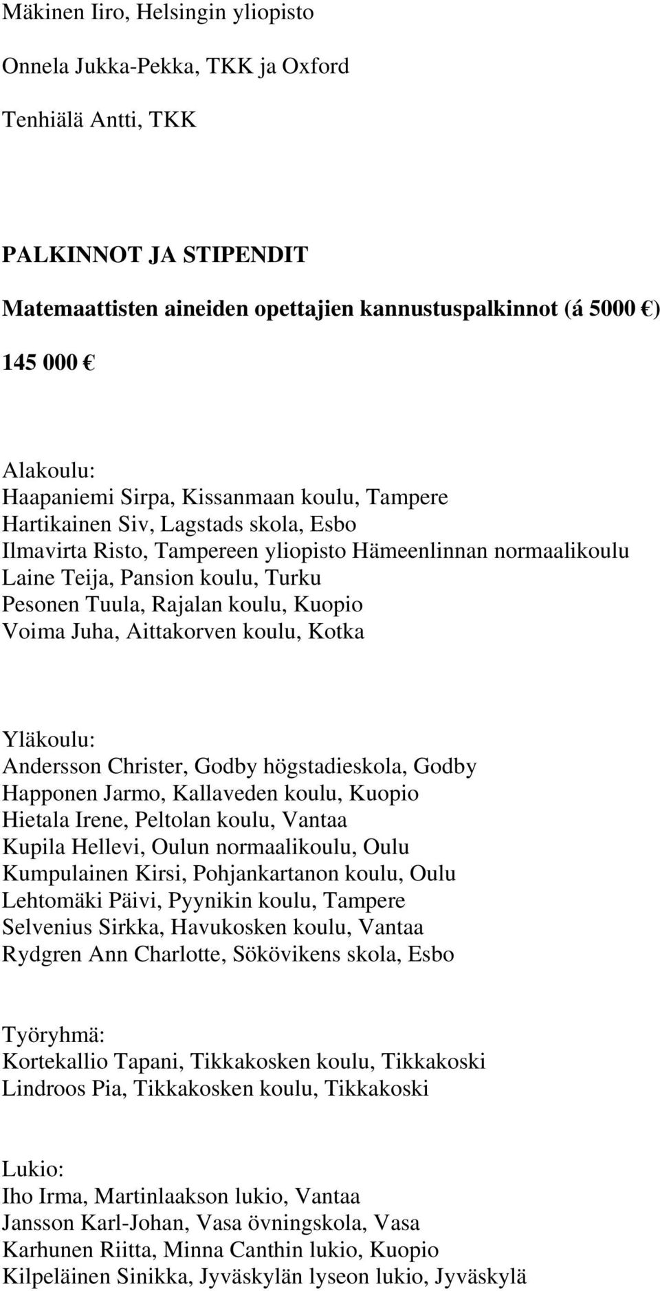 Rajalan koulu, Kuopio Voima Juha, Aittakorven koulu, Kotka Yläkoulu: Andersson Christer, Godby högstadieskola, Godby Happonen Jarmo, Kallaveden koulu, Kuopio Hietala Irene, Peltolan koulu, Vantaa