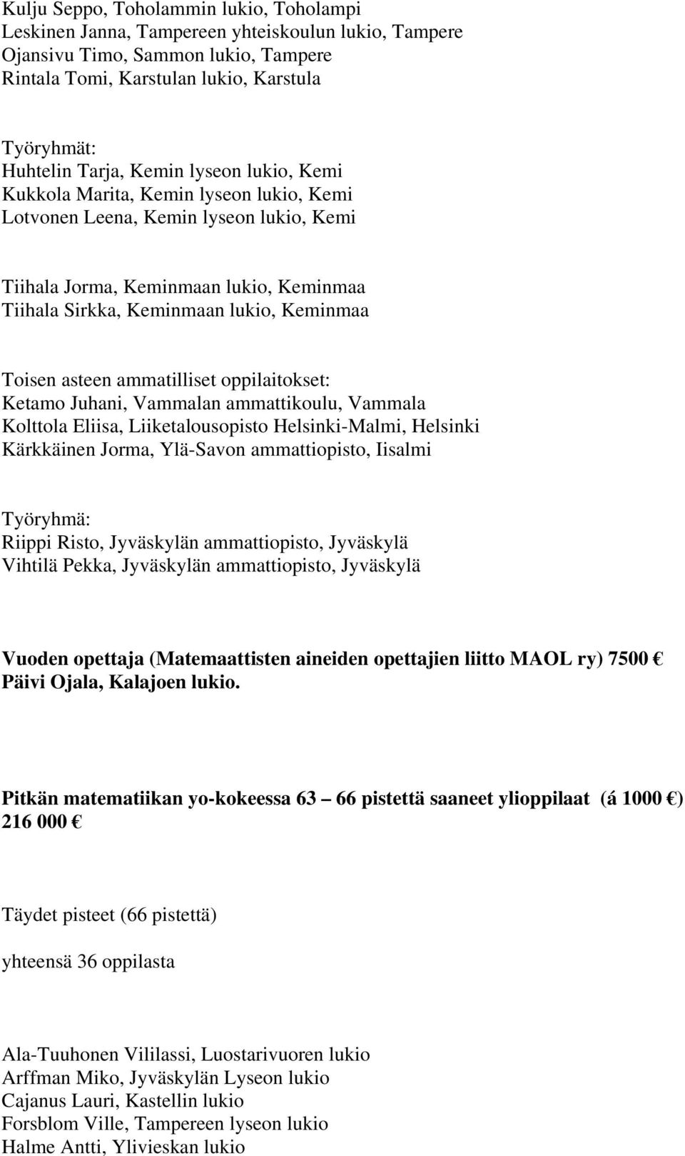 asteen ammatilliset oppilaitokset: Ketamo Juhani, Vammalan ammattikoulu, Vammala Kolttola Eliisa, Liiketalousopisto Helsinki-Malmi, Helsinki Kärkkäinen Jorma, Ylä-Savon ammattiopisto, Iisalmi