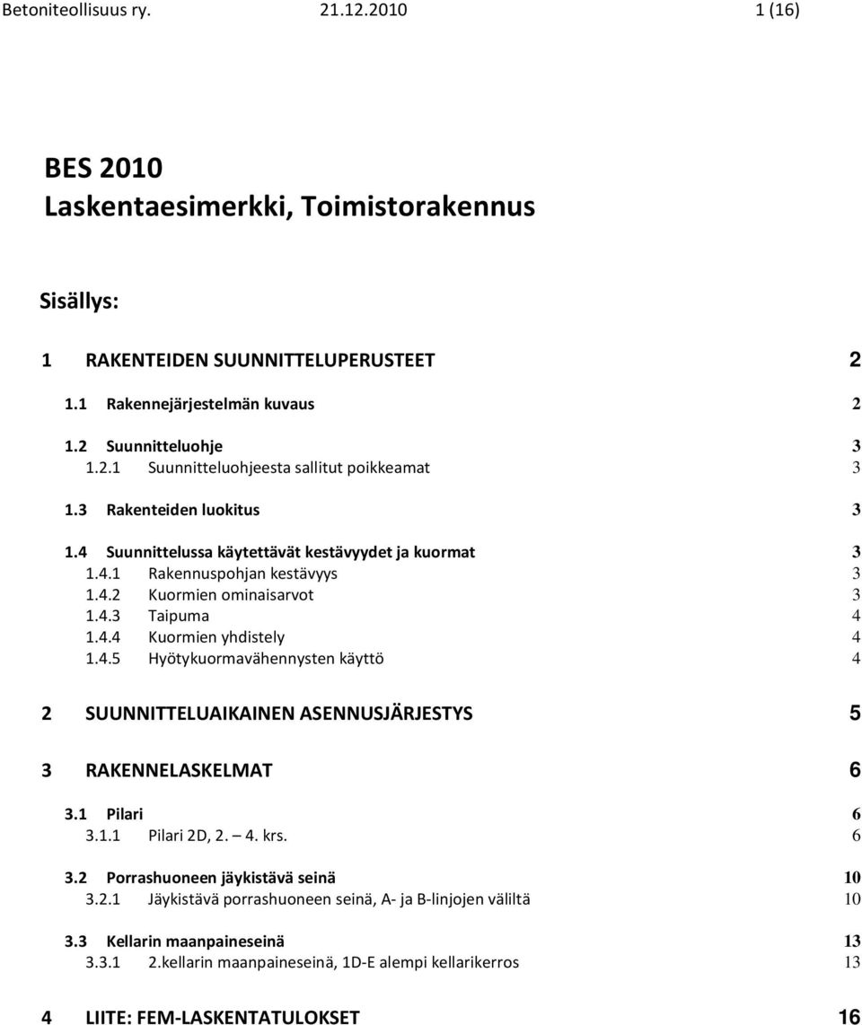 1 Pilari 6 3.1.1 Pilari 2D, 2. 4. krs. 6 3.2 Porrashuoneen jäykistävä seinä 10 3.2.1 Jäykistävä porrashuoneen seinä, A- ja B-linjojen väliltä 10 3.3 Kellarin maanpaineseinä 13 3.3.1 2.