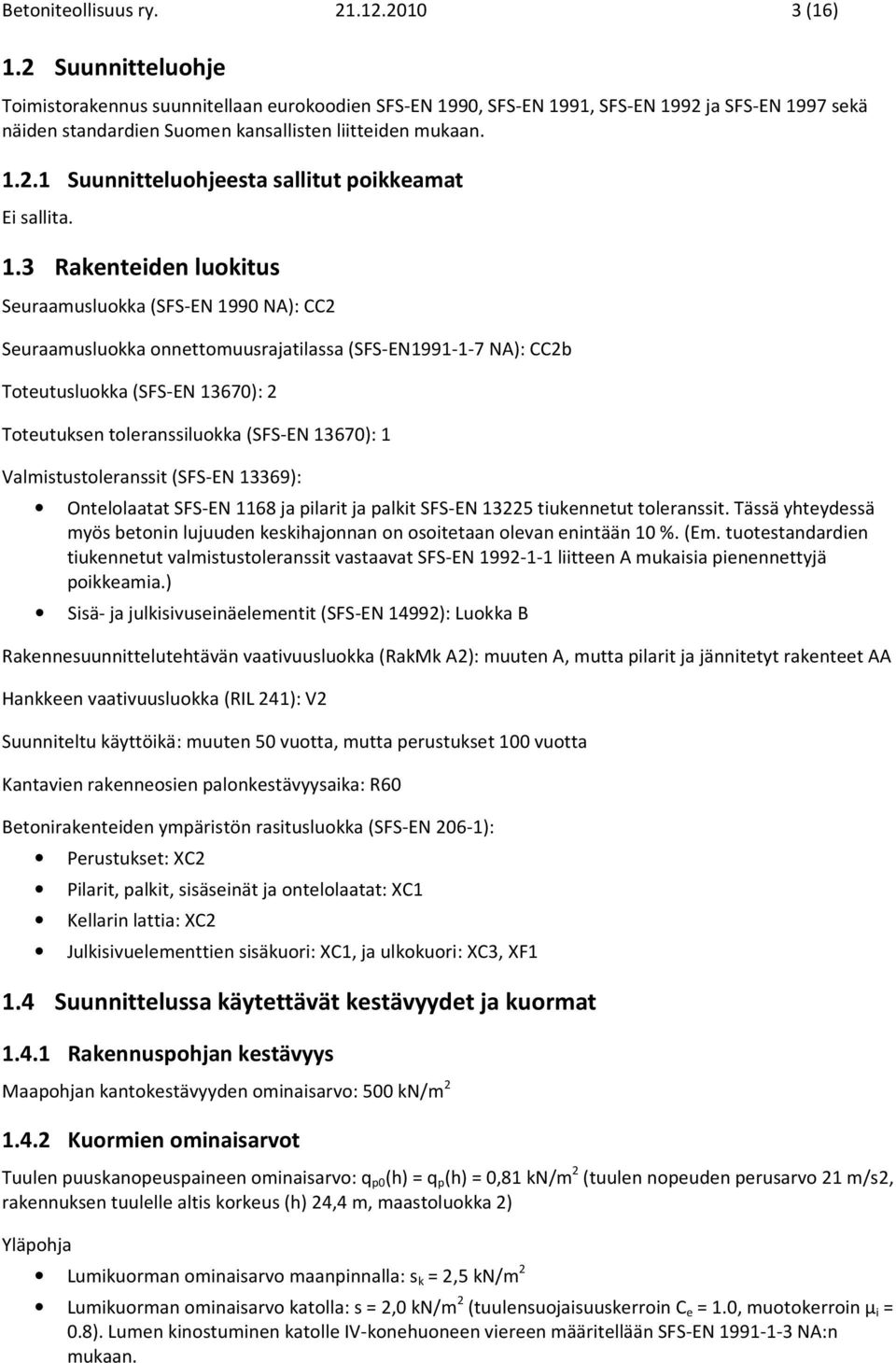 1.3 Rakenteiden luokitus Seuraamusluokka (SFS-EN 1990 NA): CC2 Seuraamusluokka onnettomuusrajatilassa (SFS-EN1991-1-7 NA): CC2b Toteutusluokka (SFS-EN 13670): 2 Toteutuksen toleranssiluokka (SFS-EN