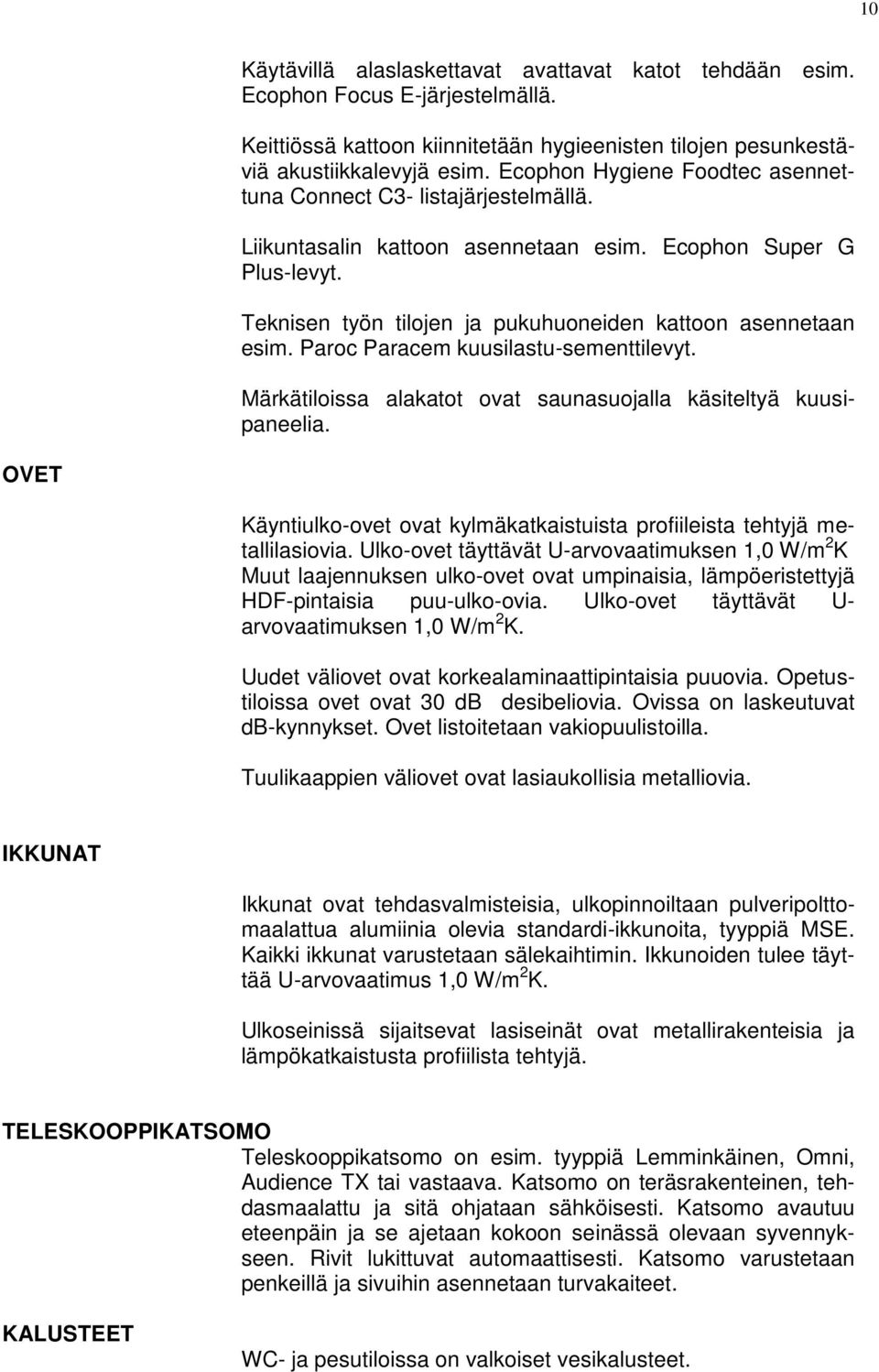 Paroc Paracem kuusilastu-sementtilevyt. Märkätiloissa alakatot ovat saunasuojalla käsiteltyä kuusipaneelia. OVET Käyntiulko-ovet ovat kylmäkatkaistuista profiileista tehtyjä metallilasiovia.