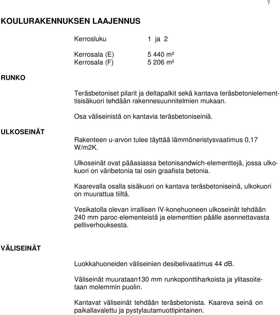 Ulkoseinät ovat pääasiassa betonisandwich-elementtejä, jossa ulkokuori on väribetonia tai osin graafista betonia.