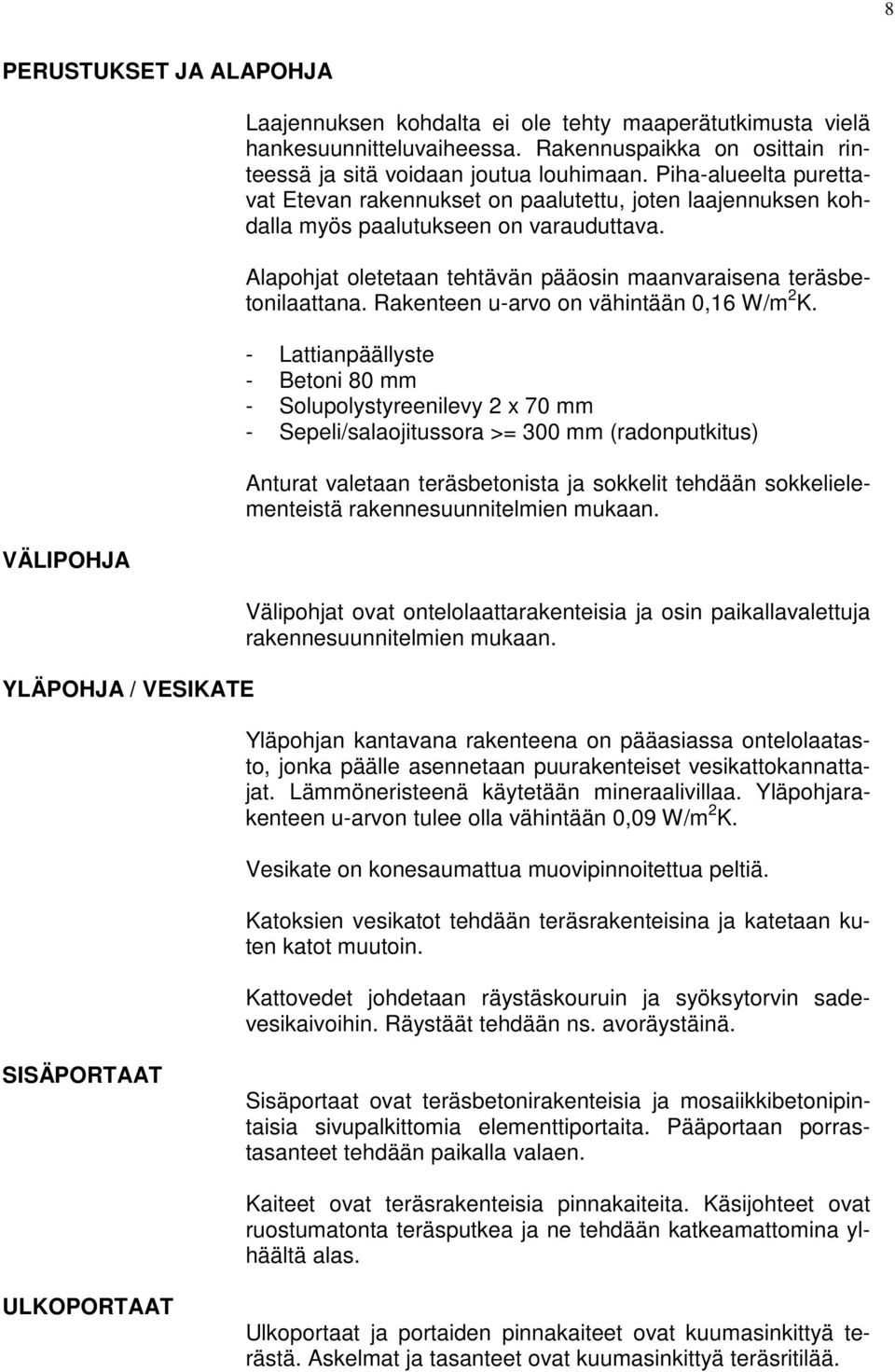 Alapohjat oletetaan tehtävän pääosin maanvaraisena teräsbetonilaattana. Rakenteen u-arvo on vähintään 0,16 W/m 2 K.