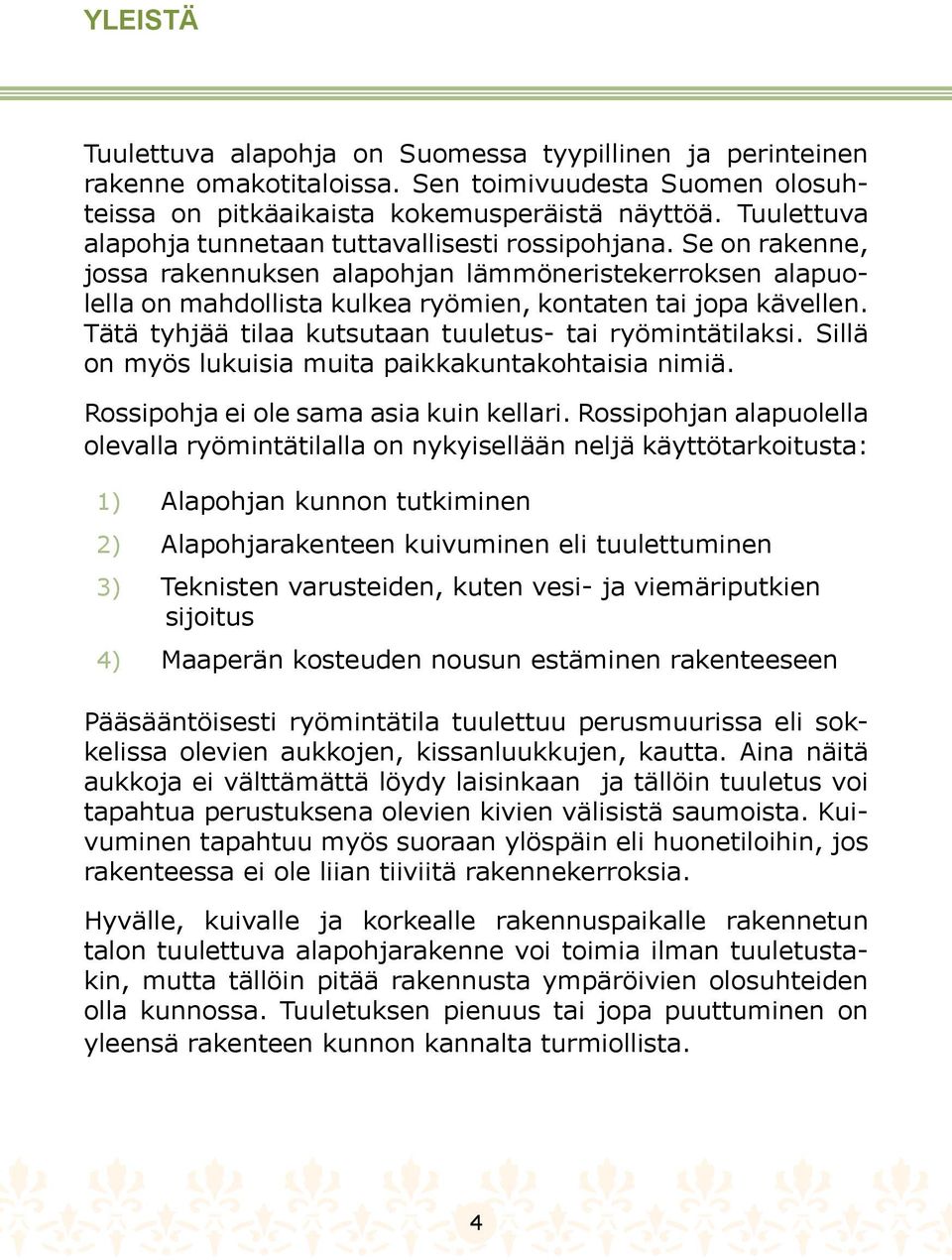 Tätä tyhjää tilaa kutsutaan tuuletus- tai ryömintätilaksi. Sillä on myös lukuisia muita paikkakuntakohtaisia nimiä. Rossipohja ei ole sama asia kuin kellari.