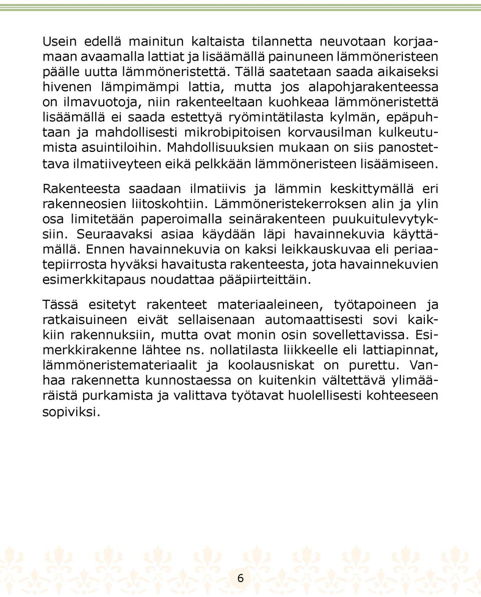 kylmän, epäpuhtaan ja mahdollisesti mikrobipitoisen korvausilman kulkeutumista asuintiloihin. Mahdollisuuksien mukaan on siis panostettava ilmatiiveyteen eikä pelkkään lämmöneristeen lisäämiseen.