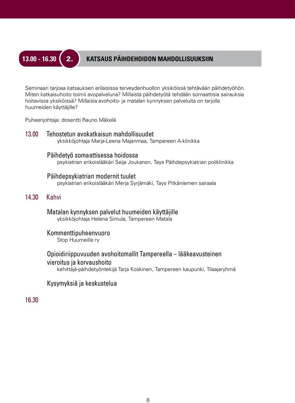 Puheenjohtaja: dosentti Rauno Mäkelä 13.00 Tehostetun avokatkaisun mahdollisuudet yksikköjohtaja Marja-Leena Majanmaa, Tampereen A-klinikka 14.30 Kahvi 16.