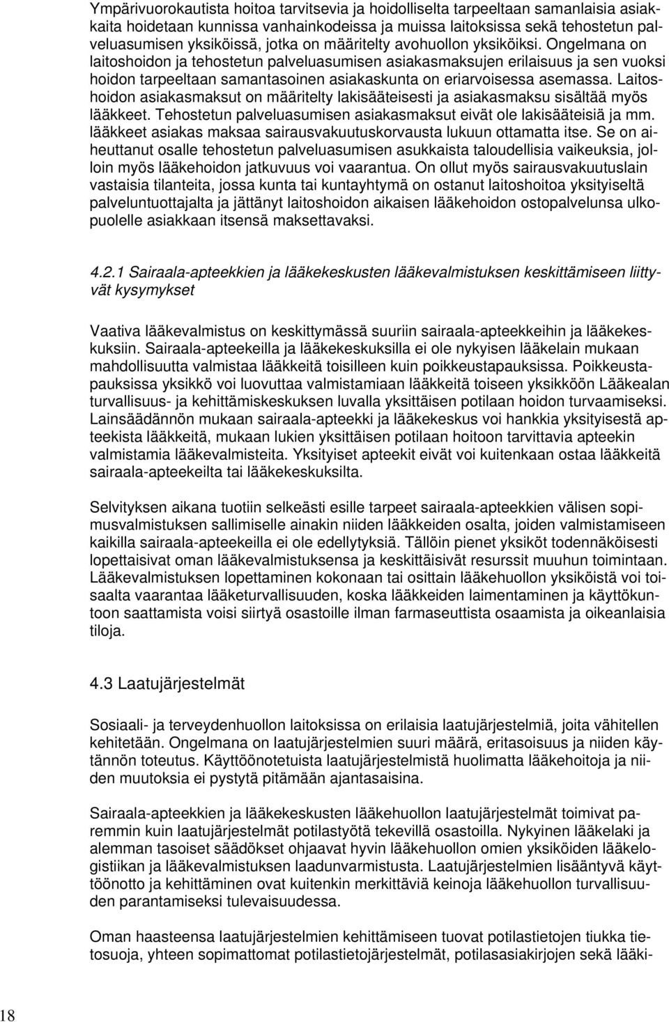 Ongelmana on laitoshoidon ja tehostetun palveluasumisen asiakasmaksujen erilaisuus ja sen vuoksi hoidon tarpeeltaan samantasoinen asiakaskunta on eriarvoisessa asemassa.