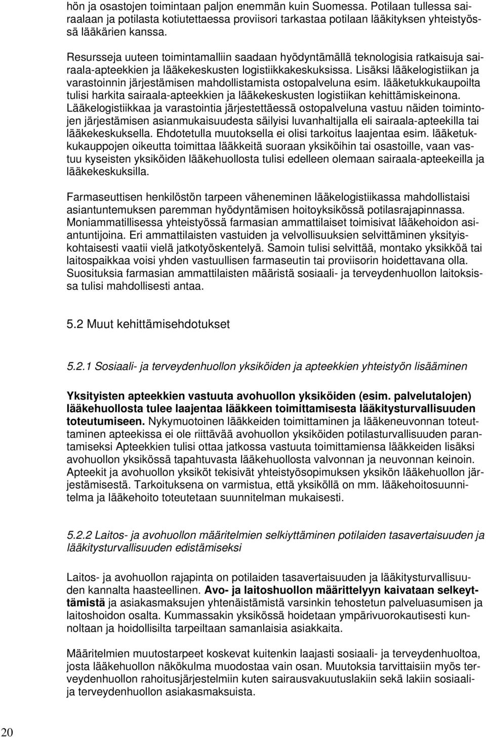 Lisäksi lääkelogistiikan ja varastoinnin järjestämisen mahdollistamista ostopalveluna esim. lääketukkukaupoilta tulisi harkita sairaala-apteekkien ja lääkekeskusten logistiikan kehittämiskeinona.