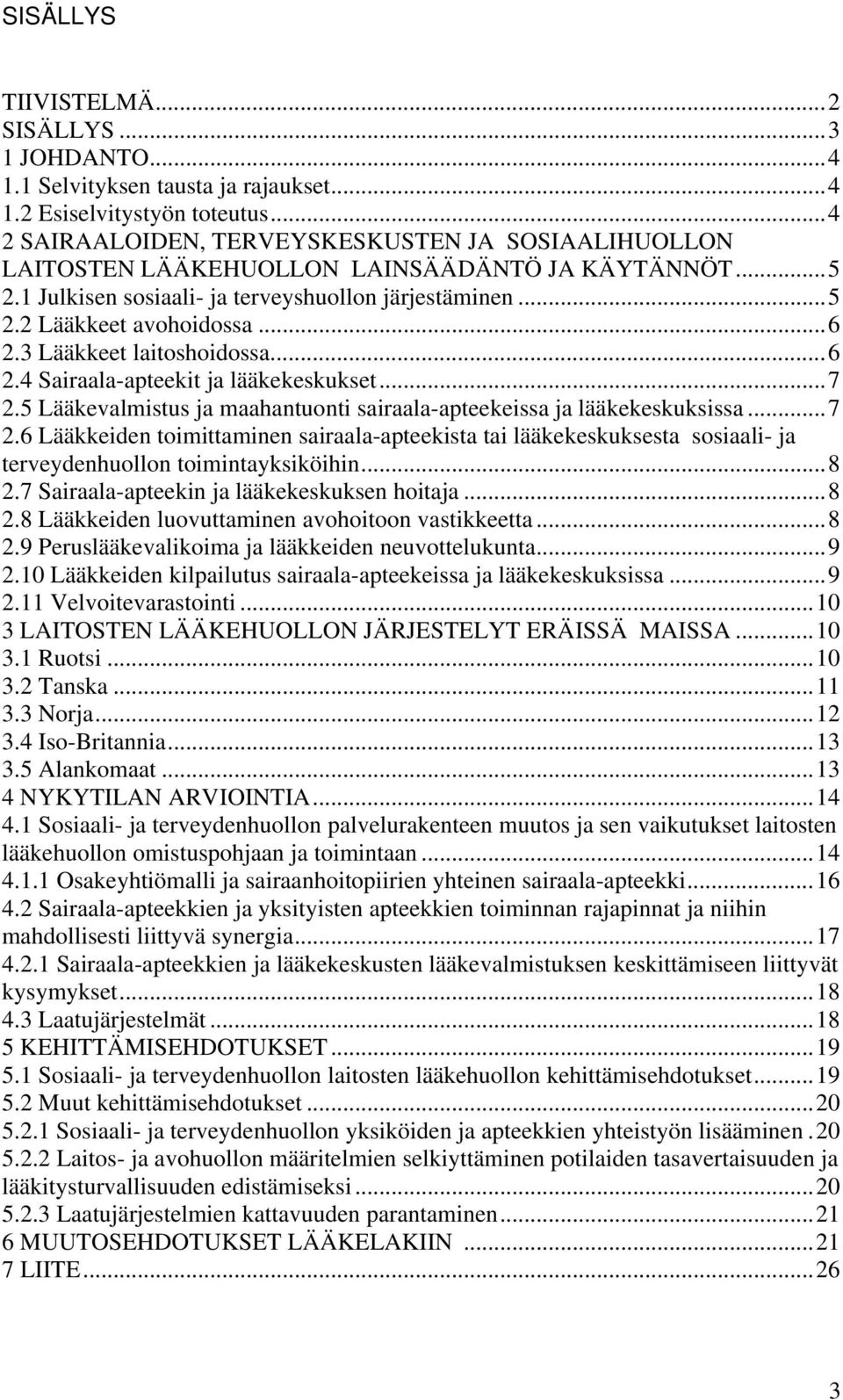 3 Lääkkeet laitoshoidossa...6 2.4 Sairaala-apteekit ja lääkekeskukset...7 2.5 Lääkevalmistus ja maahantuonti sairaala-apteekeissa ja lääkekeskuksissa...7 2.6 Lääkkeiden toimittaminen sairaala-apteekista tai lääkekeskuksesta sosiaali- ja terveydenhuollon toimintayksiköihin.