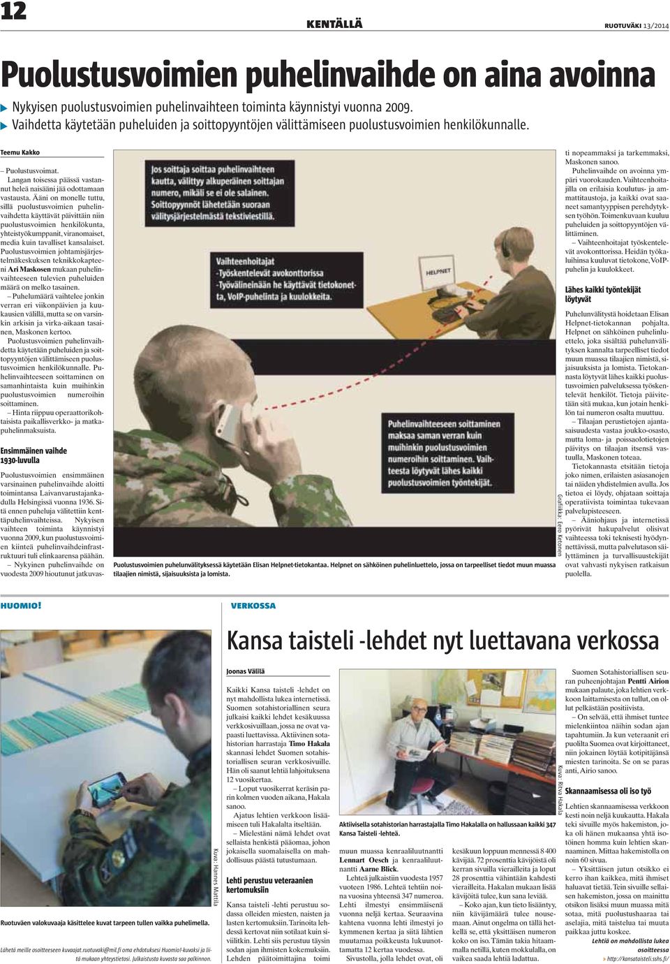 Ääni on monelle tuttu, sillä puolustusvoimien puhelinvaihdetta käyttävät päivittäin niin puolustusvoimien henkilökunta, yhteistyökumppanit, viranomaiset, media kuin tavalliset kansalaiset.