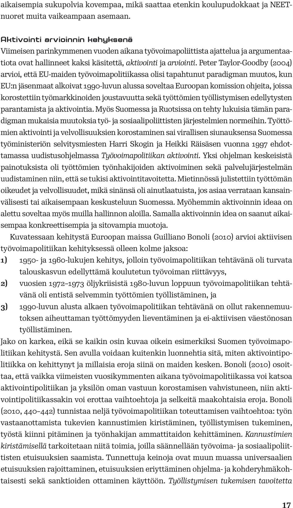 Peter Taylor-Goodby (2004) arvioi, että EU-maiden työvoimapolitiikassa olisi tapahtunut paradigman muutos, kun EU:n jäsenmaat alkoivat 1990-luvun alussa soveltaa Euroopan komission ohjeita, joissa