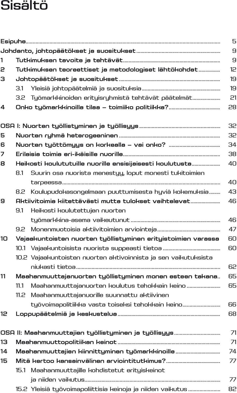 ... 28 OSA I: Nuorten työllistyminen ja työllisyys... 32 5 Nuorten ryhmä heterogeeninen... 32 6 Nuorten työttömyys on korkealla vai onko?... 34 7 Erilaisia toimia eri-ikäisille nuorille.