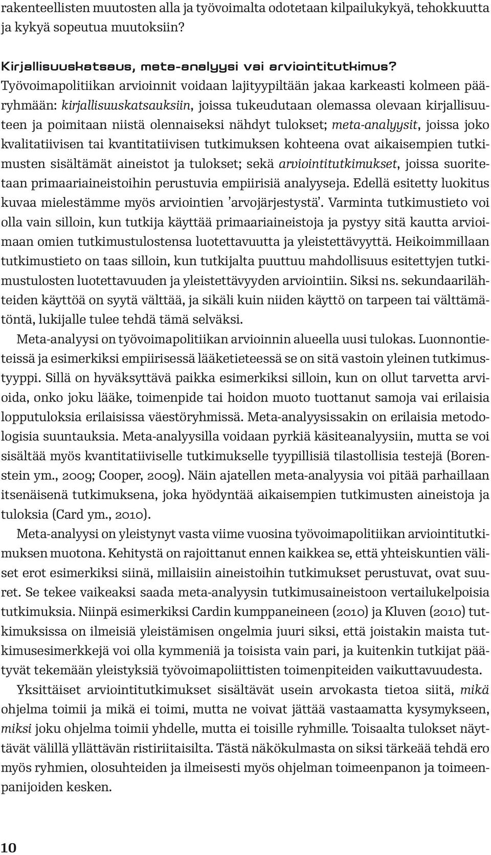 nähdyt tulokset; meta-analyysit, joissa joko kvalitatiivisen tai kvantitatiivisen tutkimuksen kohteena ovat aikaisempien tutkimusten sisältämät aineistot ja tulokset; sekä arviointitutkimukset,