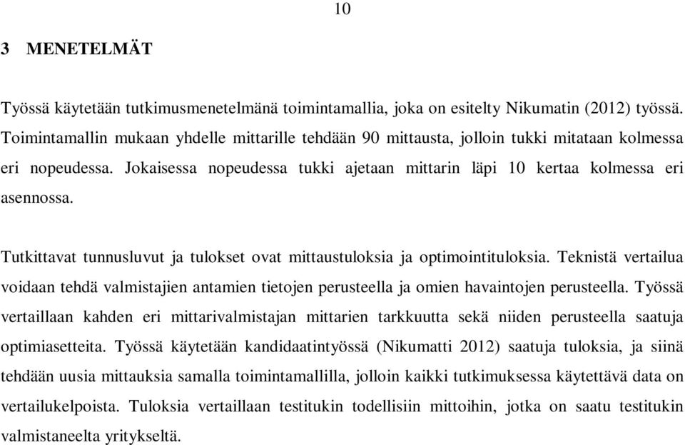 Tutkittavat tunnusluvut ja tulokset ovat mittaustuloksia ja optimointituloksia. Teknistä vertailua voidaan tehdä valmistajien antamien tietojen perusteella ja omien havaintojen perusteella.