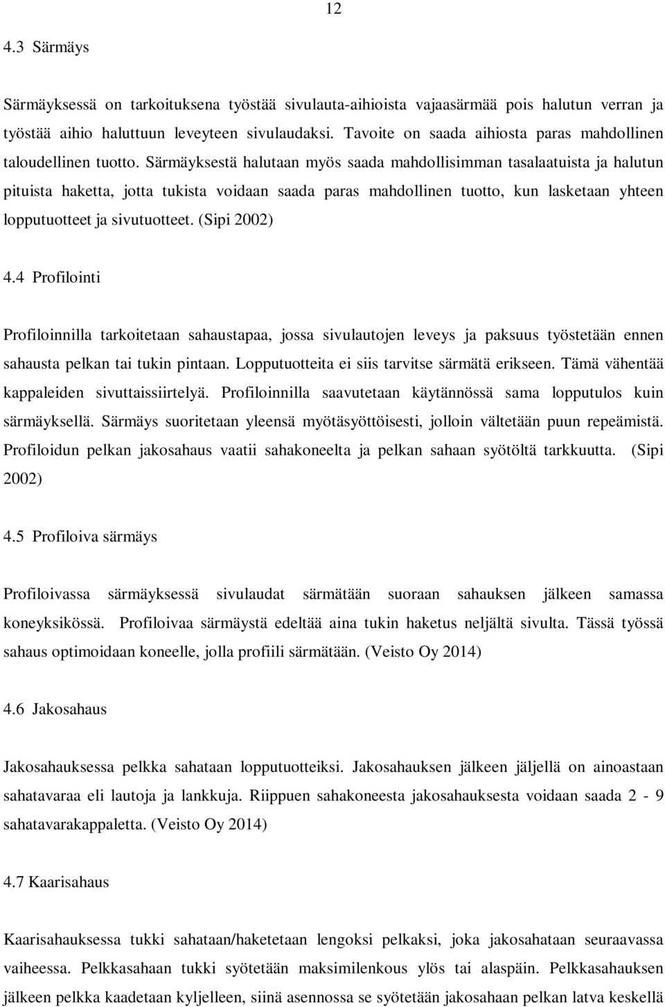 Särmäyksestä halutaan myös saada mahdollisimman tasalaatuista ja halutun pituista haketta, jotta tukista voidaan saada paras mahdollinen tuotto, kun lasketaan yhteen lopputuotteet ja sivutuotteet.