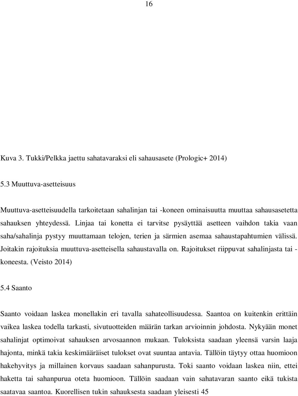 Linjaa tai konetta ei tarvitse pysäyttää asetteen vaihdon takia vaan saha/sahalinja pystyy muuttamaan telojen, terien ja särmien asemaa sahaustapahtumien välissä.