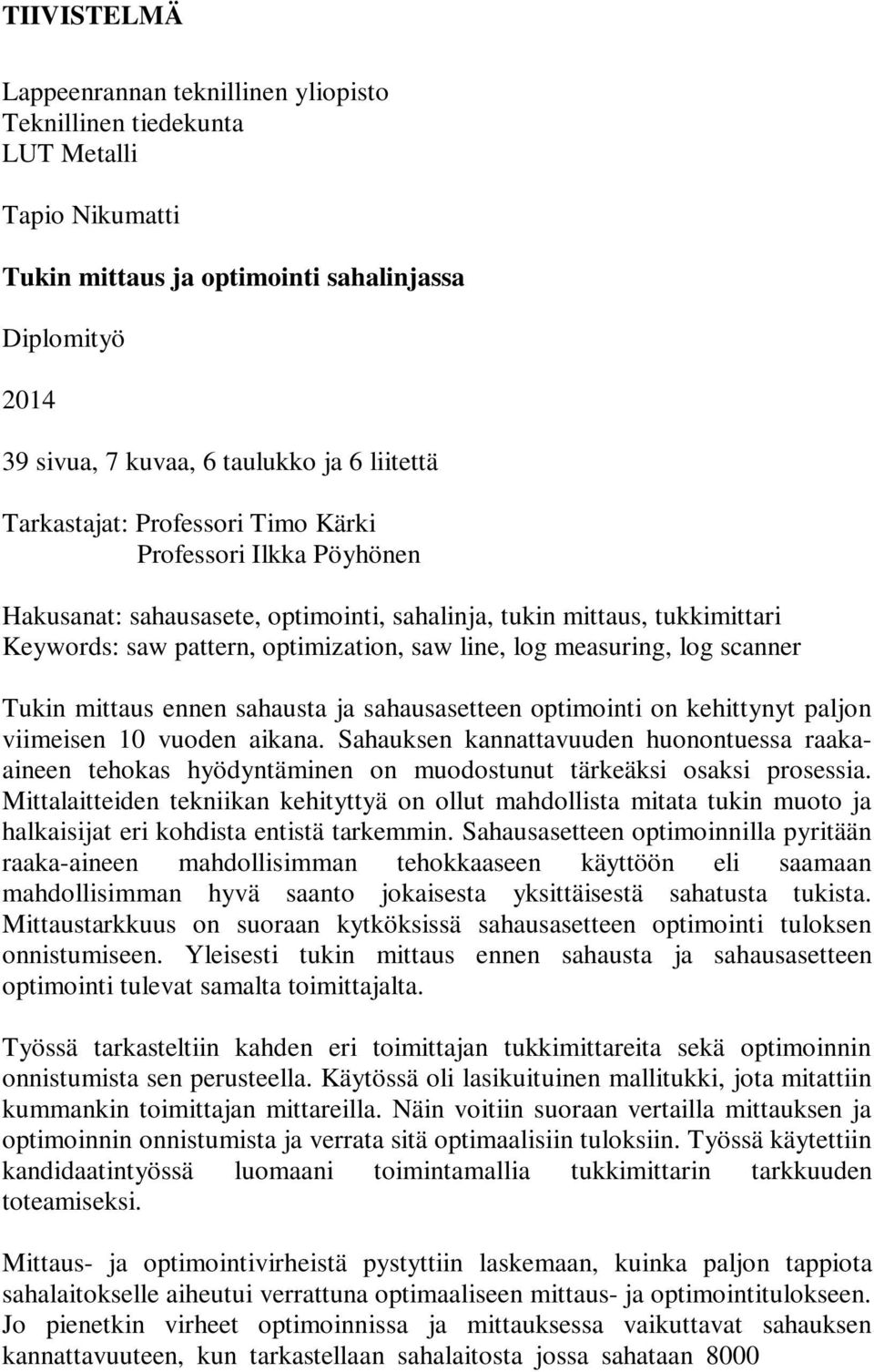 log scanner Tukin mittaus ennen sahausta ja sahausasetteen optimointi on kehittynyt paljon viimeisen 10 vuoden aikana.