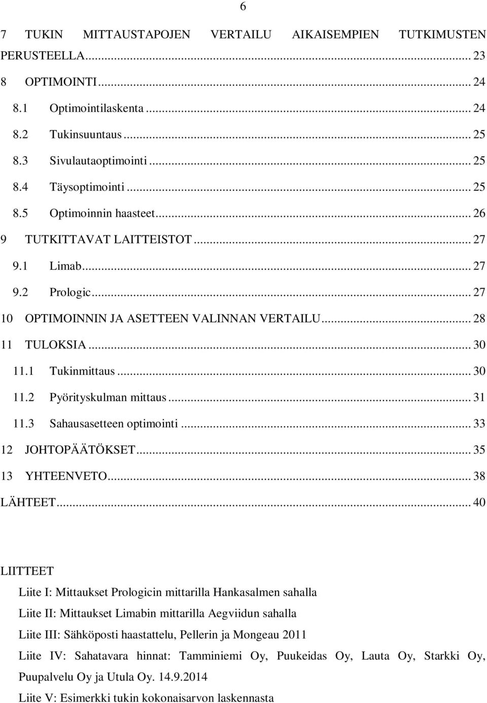 1 Tukinmittaus... 30 11.2 Pyörityskulman mittaus... 31 11.3 Sahausasetteen optimointi... 33 12 JOHTOPÄÄTÖKSET... 35 13 YHTEENVETO... 38 LÄHTEET.