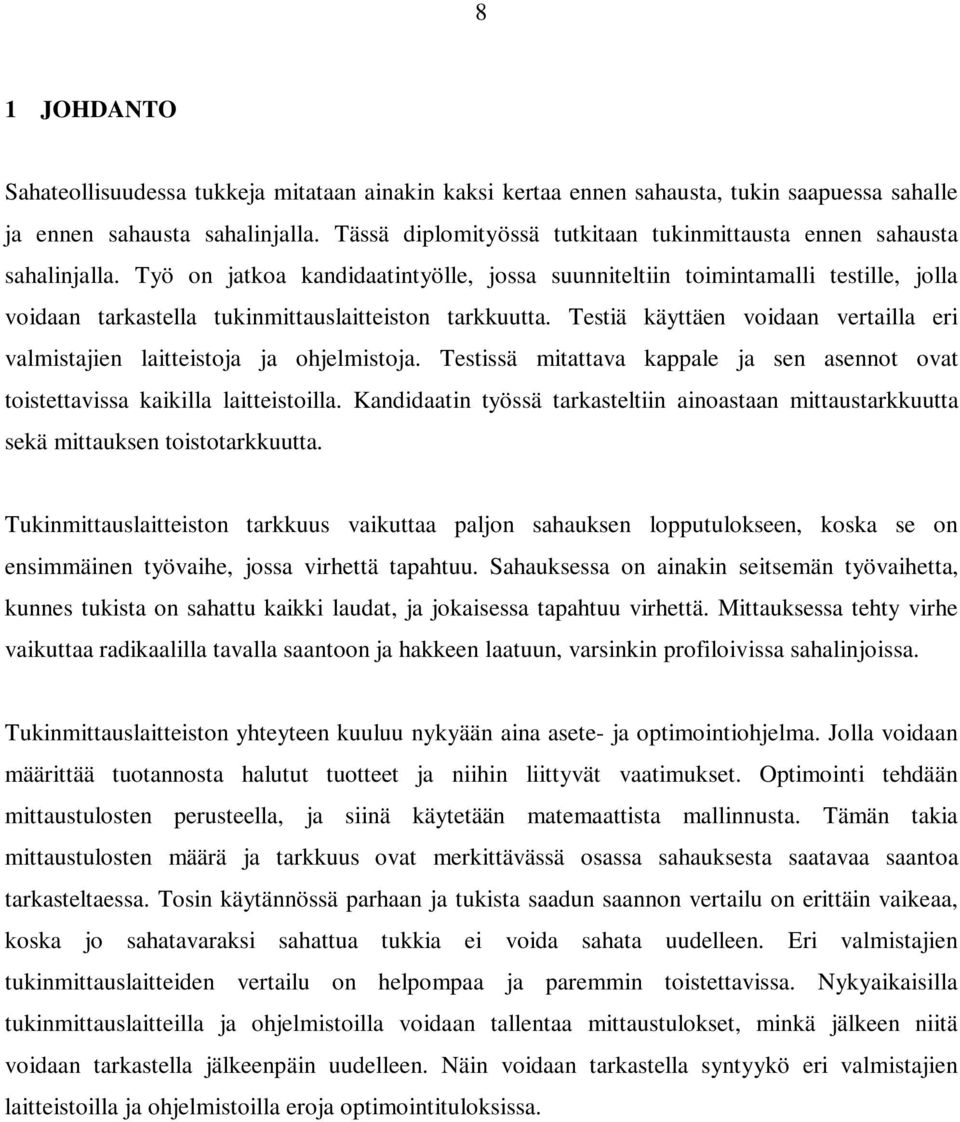 Työ on jatkoa kandidaatintyölle, jossa suunniteltiin toimintamalli testille, jolla voidaan tarkastella tukinmittauslaitteiston tarkkuutta.