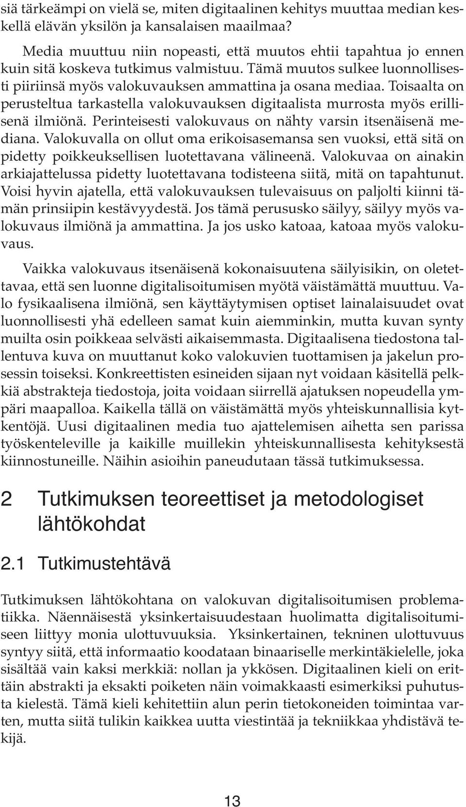 Toisaalta on perusteltua tarkastella valokuvauksen digitaalista murrosta myös erillisenä ilmiönä. Perinteisesti valokuvaus on nähty varsin itsenäisenä mediana.