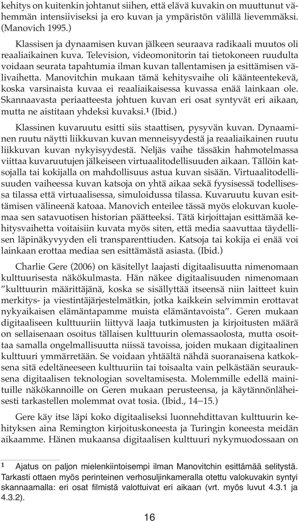 Television, videomonitorin tai tietokoneen ruudulta voidaan seurata tapahtumia ilman kuvan tallentamisen ja esittämisen välivaihetta.