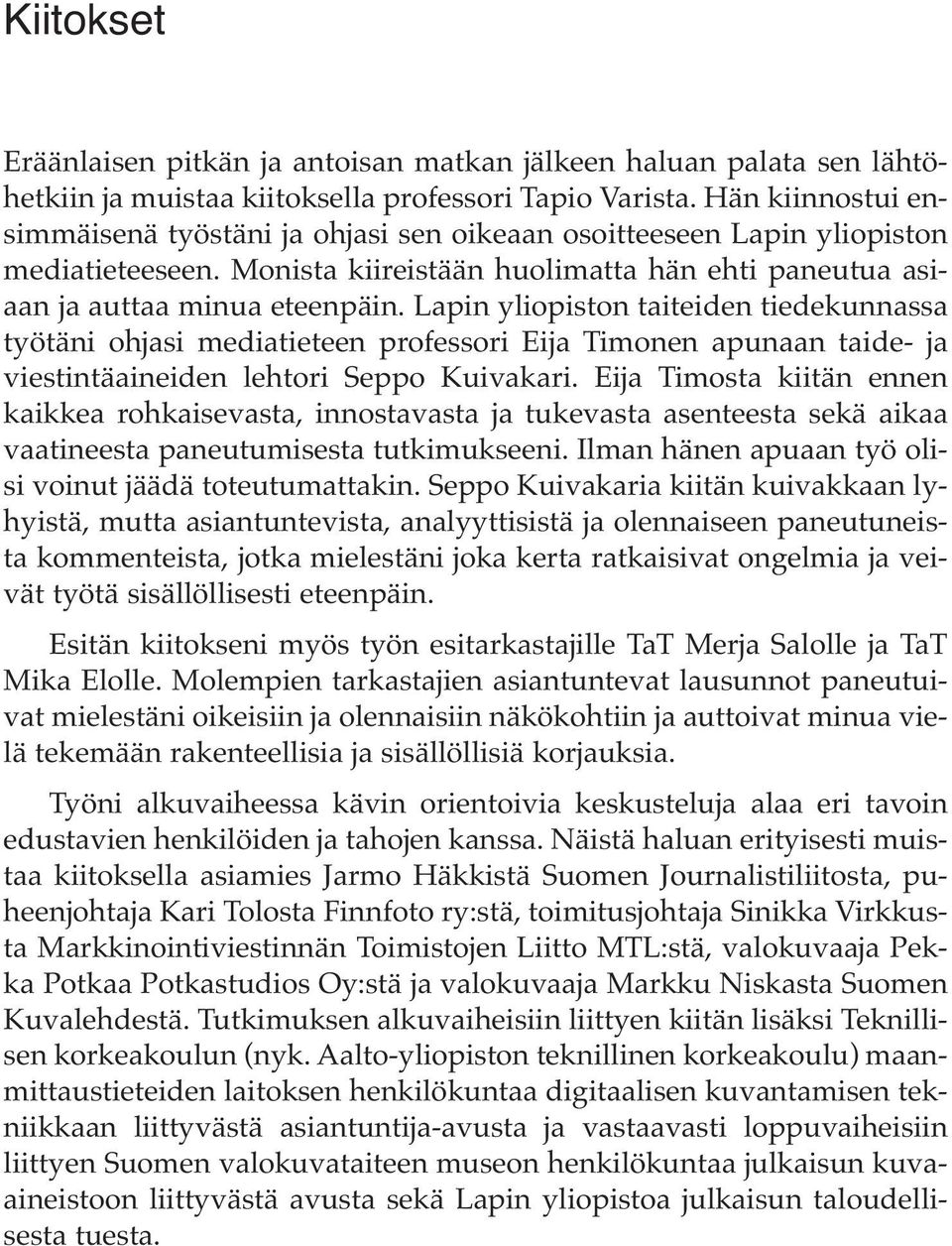 Lapin yliopiston taiteiden tiedekunnassa työtäni ohjasi mediatieteen professori Eija Timonen apunaan taide- ja viestintäaineiden lehtori Seppo Kuivakari.