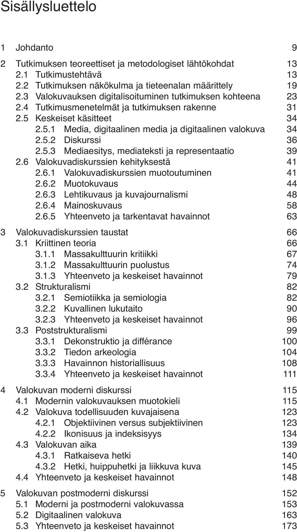 5.3 Mediaesitys, mediateksti ja representaatio 39 2.6 Valokuvadiskurssien kehityksestä 41 2.6.1 Valokuvadiskurssien muotoutuminen 41 2.6.2 Muotokuvaus 44 2.6.3 Lehtikuvaus ja kuvajournalismi 48 2.6.4 Mainoskuvaus 58 2.