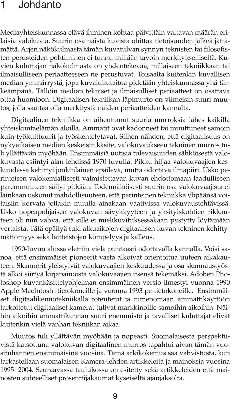 Kuvien kuluttajan näkökulmasta on yhdentekevää, millaiseen tekniikkaan tai ilmaisulliseen periaatteeseen ne perustuvat.