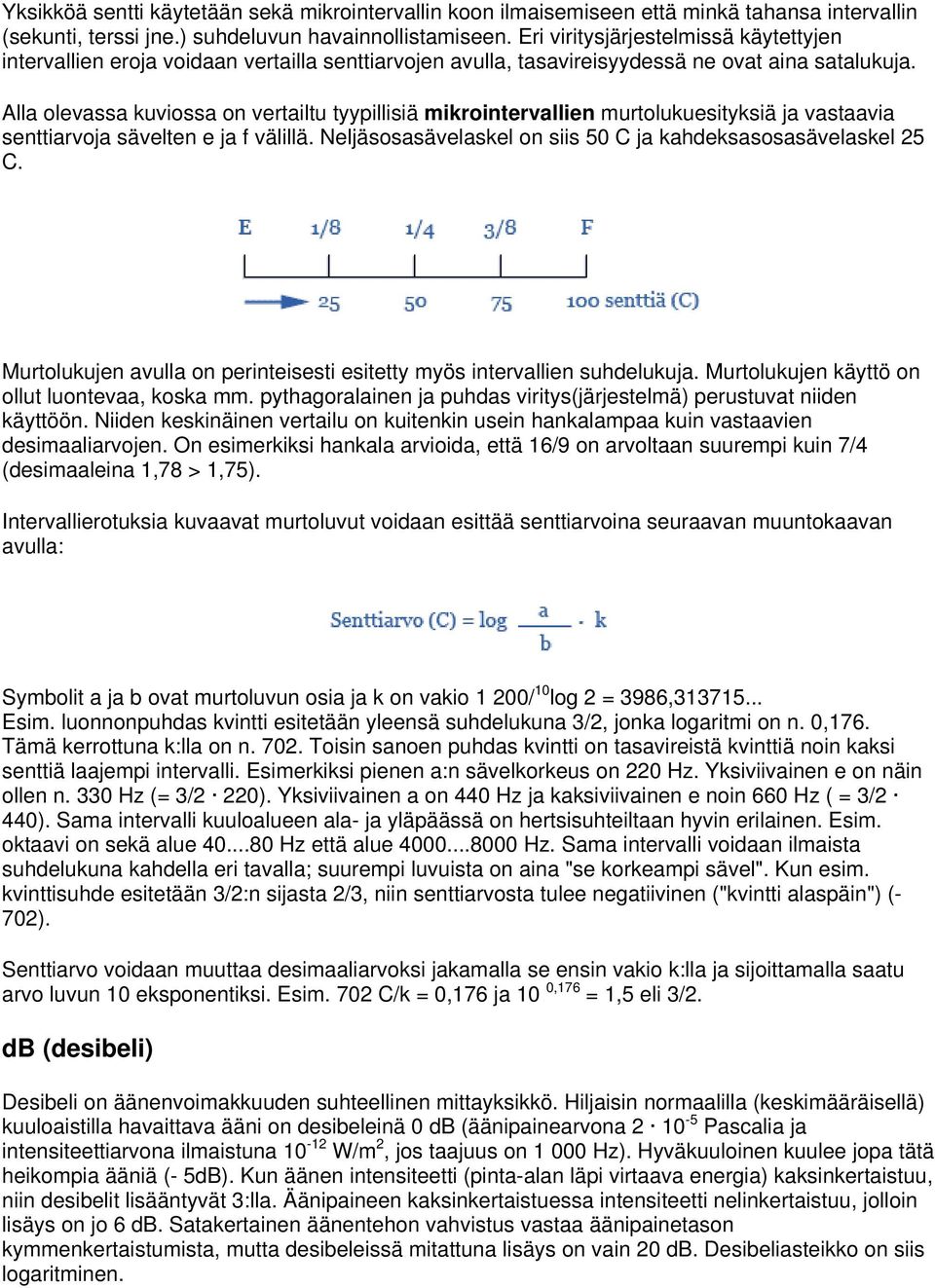 Alla olevassa kuviossa on vertailtu tyypillisiä mikrointervallien murtolukuesityksiä ja vastaavia senttiarvoja sävelten e ja f välillä. Neljäsosasävelaskel on siis 5 C ja kahdeksasosasävelaskel 25 C.