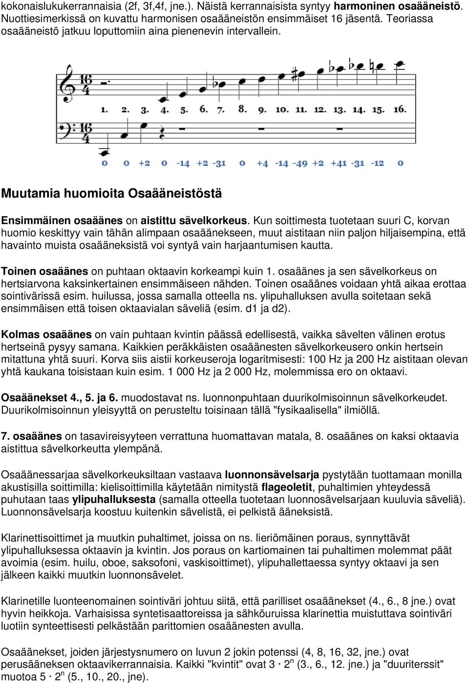 Kun soittimesta tuotetaan suuri C, korvan huomio keskittyy vain tähän alimpaan osaäänekseen, muut aistitaan niin paljon hiljaisempina, että havainto muista osaääneksistä voi syntyä vain